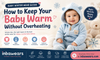 Baby Winter Wear Guide: How to Keep Your Baby Warm Without Overheating